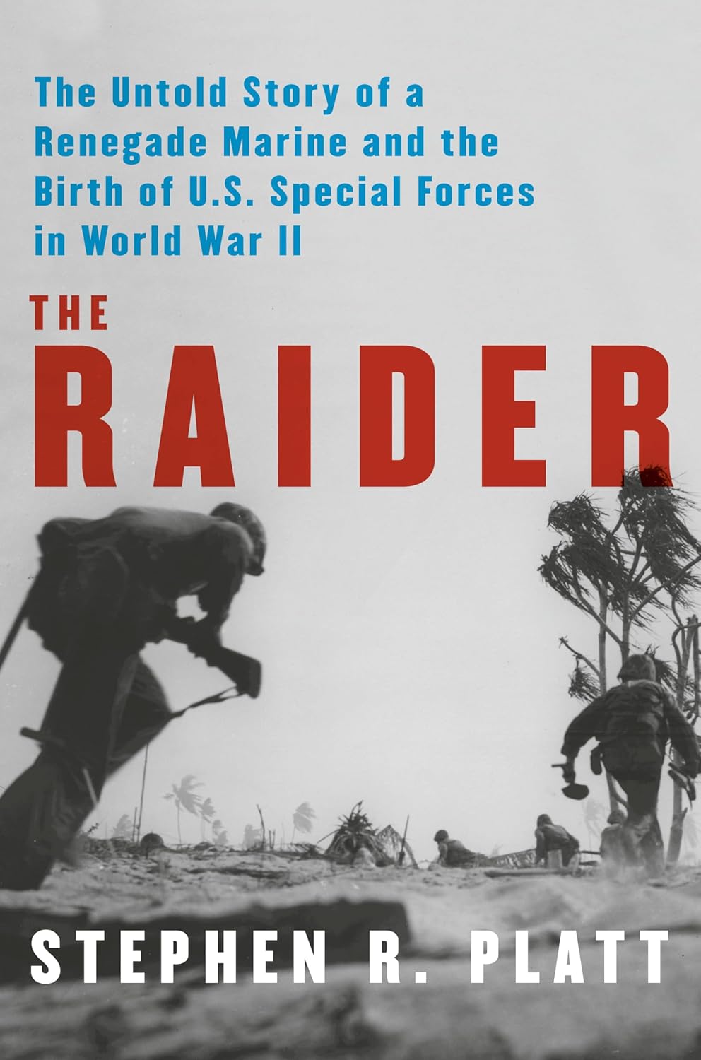 The Raider: The Untold Story of a Renegade Marine and the Birth of U.S. Special Forces in World War II