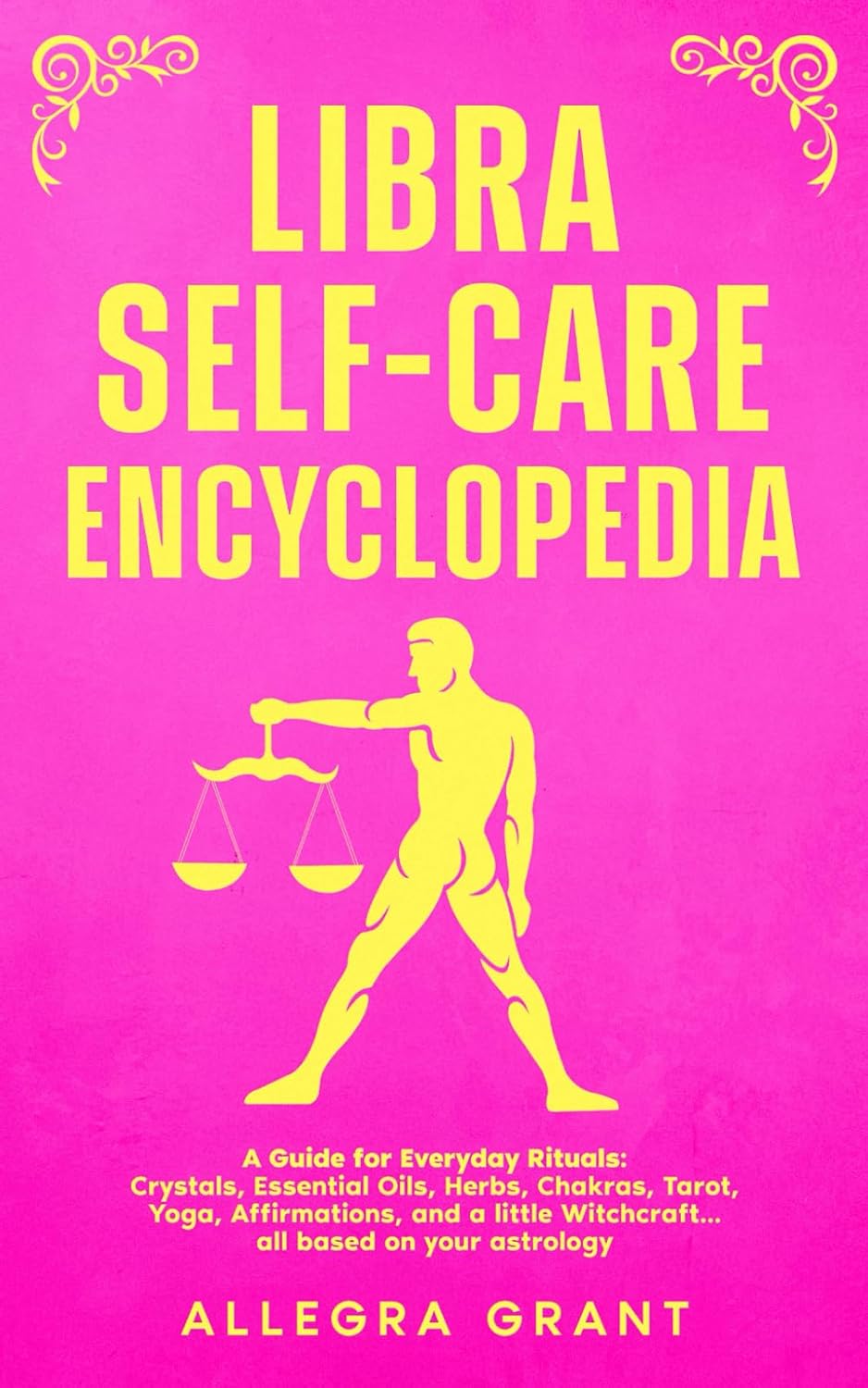 Libra Self-care Encyclopedia: A Guide for Everyday Rituals: Crystals, Essential Oils, Herbs, Chakras, Tarot, Yoga, Affirmations, and a little Witchcraft… all based on your astrology (Zodiac Self-care)