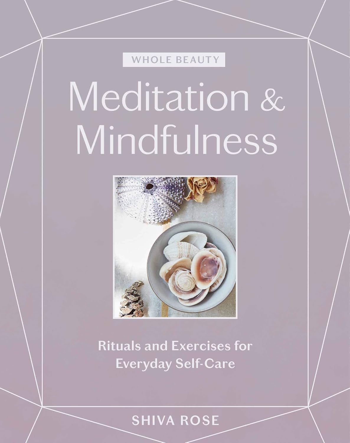 Whole Beauty: Meditation & Mindfulness: Rituals and Exercises for Everyday Self-Care