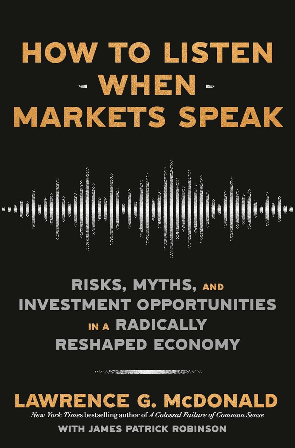 How to Listen When Markets Speak: Risks, Myths, and Investment Opportunities in a Radically Reshaped Economy