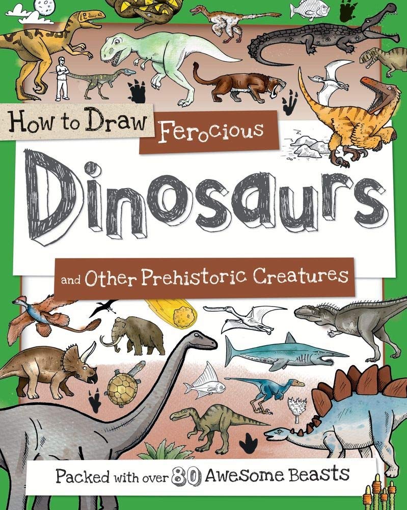 How to Draw Ferocious Dinosaurs and Other Prehistoric Creatures: A Drawing Book for Kids Packed with 80+ Amazing Dinosaurs (How to Draw Series)