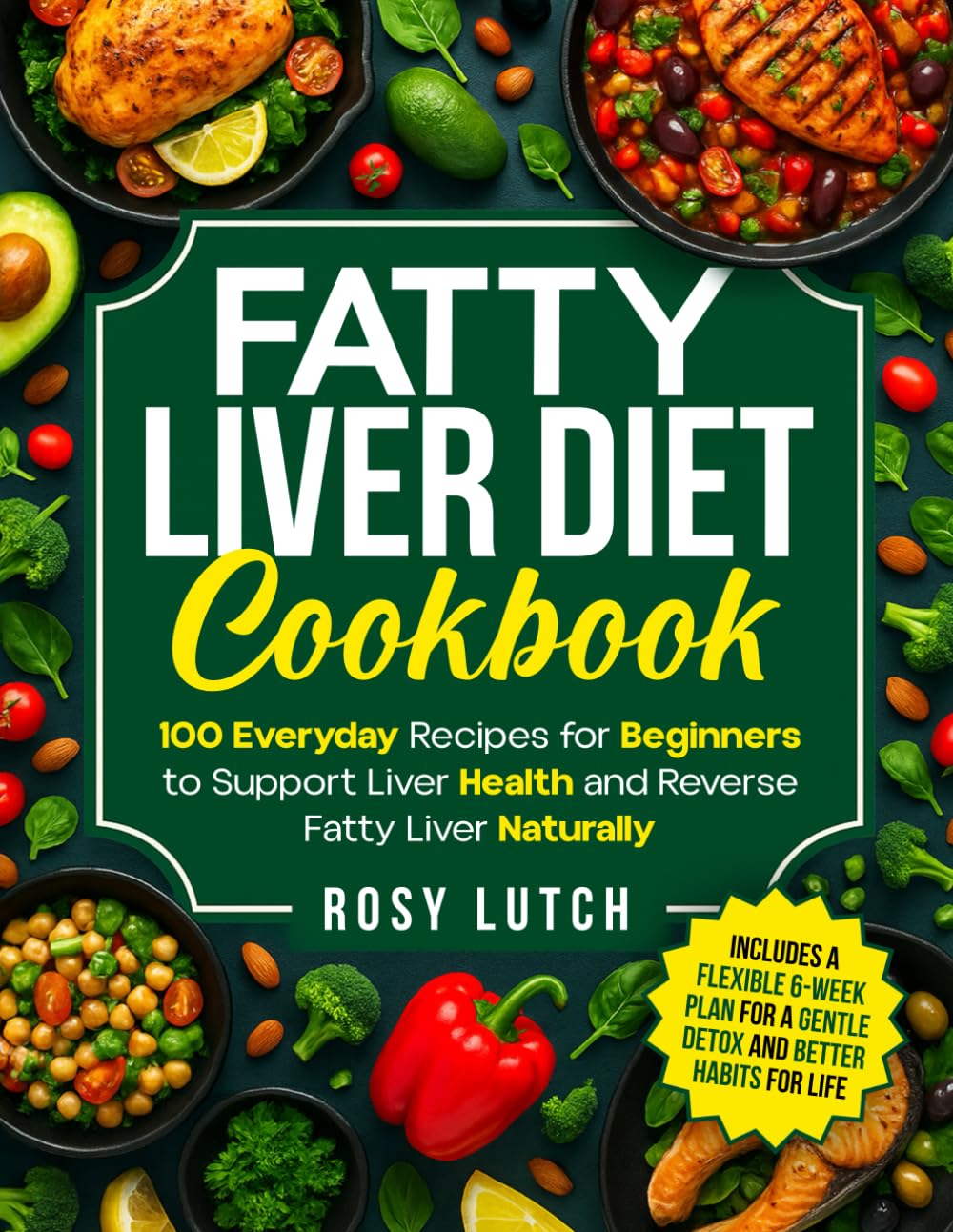 Fatty Liver Diet Cookbook: 100 Everyday Recipes for Beginners to Support Liver Health and Reverse Fatty Liver Naturally - Includes a Flexible 6-Week ... (Recipe book for a clean and healthy liver)