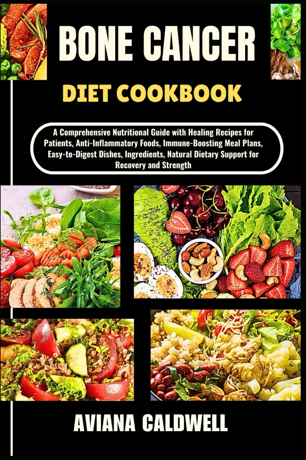 BONE CANCER DIET COOKBOOK: A Comprehensive Nutritional Guide with Healing Recipes for Patients, Anti-Inflammatory Foods, Immune-Boosting Meal Plans, ... Dietary Support for Recovery and Strength