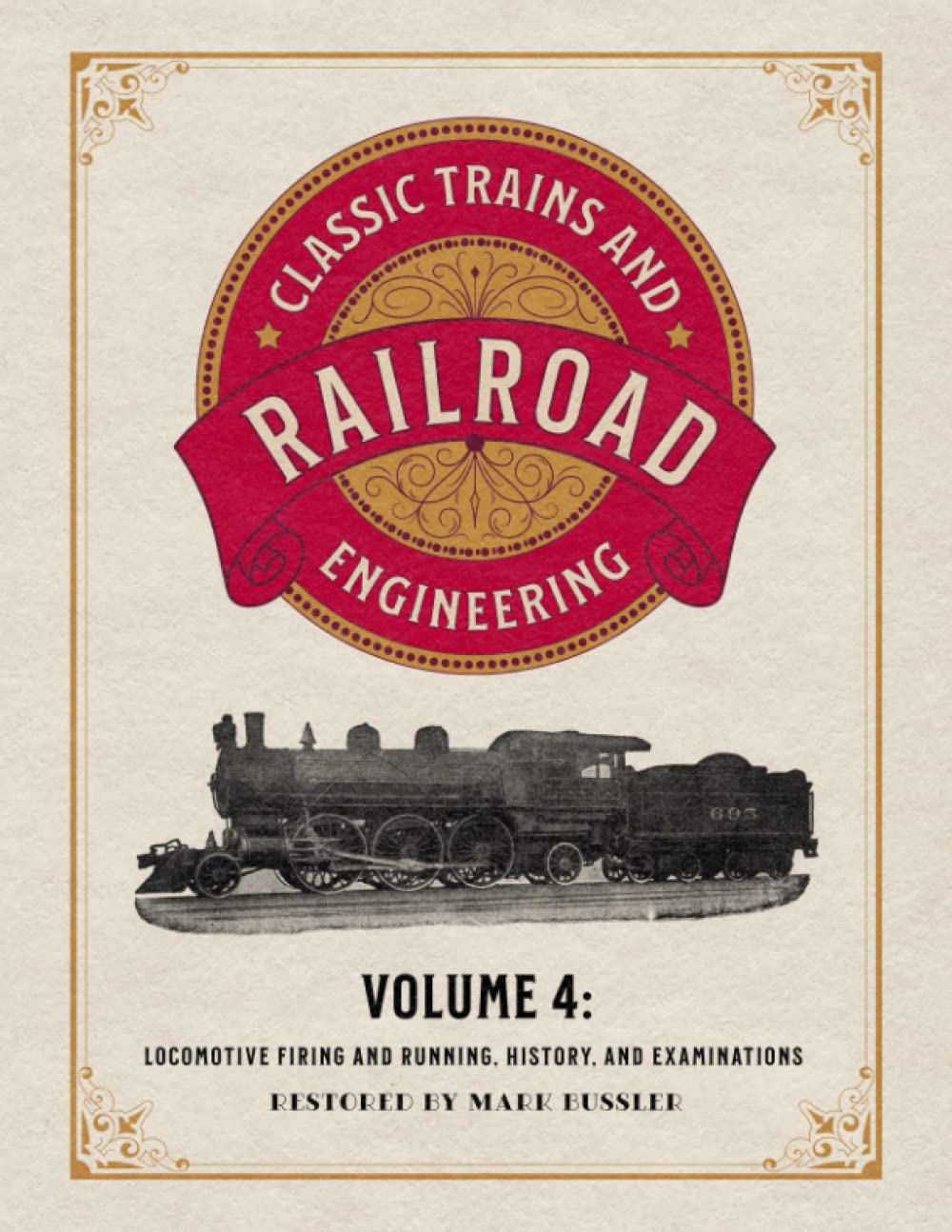 Classic Trains and Railroad Engineering Volume 4: Locomotive Firing and Running, History, and Examinations