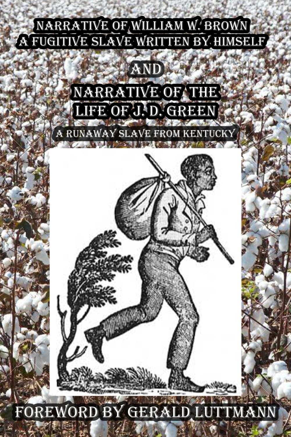 Narrative of William W. Brown A Fugitive Slave Written by Himself: Narrative of the Life of J. D. Green A Runaway Slave from Kentucky