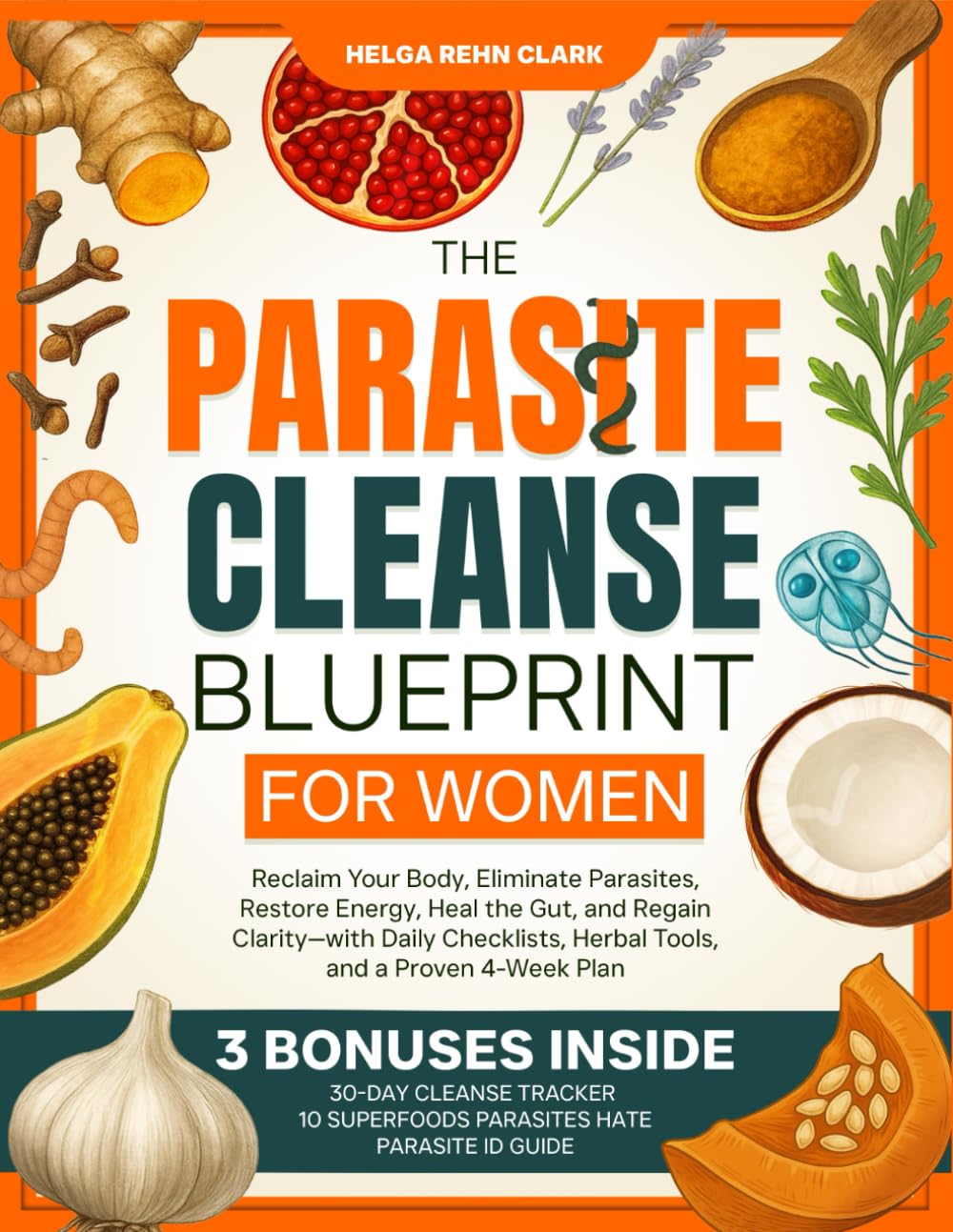 The Parasite Cleanse Blueprint for Women: Reclaim Your Body, Eliminate Parasites, Restore Energy, Heal the Gut, and Regain Clarity—with Daily Checklists, Herbal Tools, and a Proven 4-Week Plan
