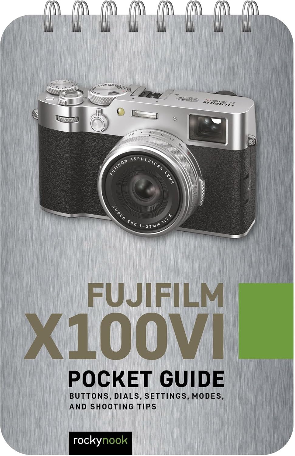 Fujifilm X100VI: Pocket Guide: Buttons, Dials, Settings, Modes, and Shooting Tips (The Pocket Guide Series for Photographers)