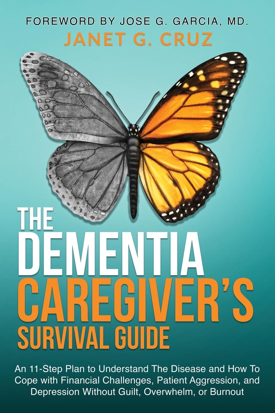 The Dementia Caregiver's Survival Guide: An 11-Step Plan to Understand the Disease and How To Cope with Financial Challenges, Patient Aggression, and Depression Without Guilt, Overwhelm, or Burnout