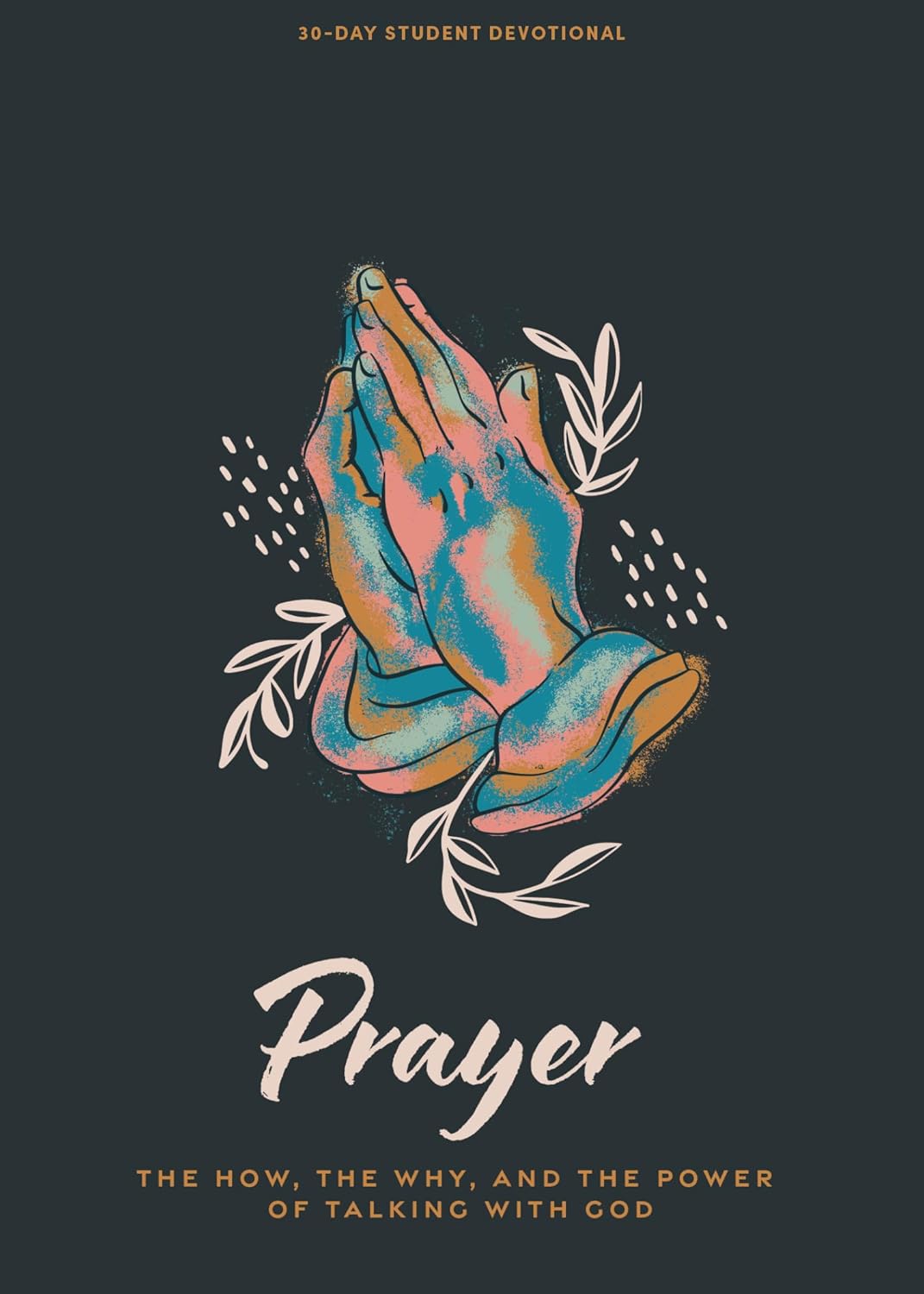 Prayer - Teen Devotional: The Why, the How, and the Power of Talking With God (Lifeway Students Devotions)