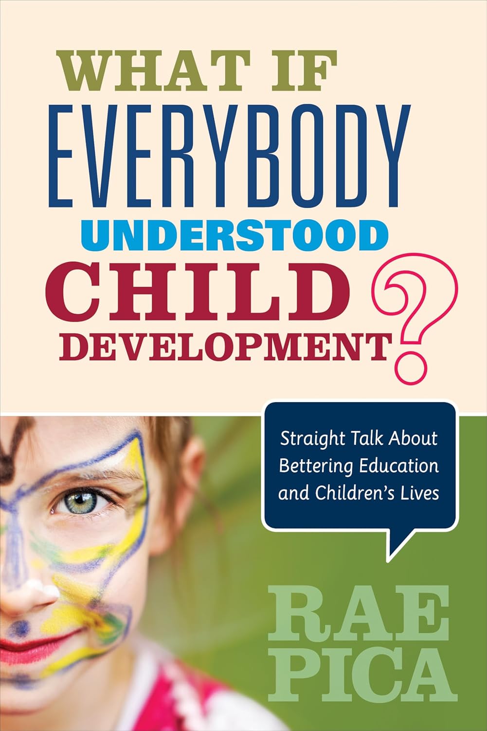 What If Everybody Understood Child Development?: Straight Talk About Bettering Education and Children′s Lives
