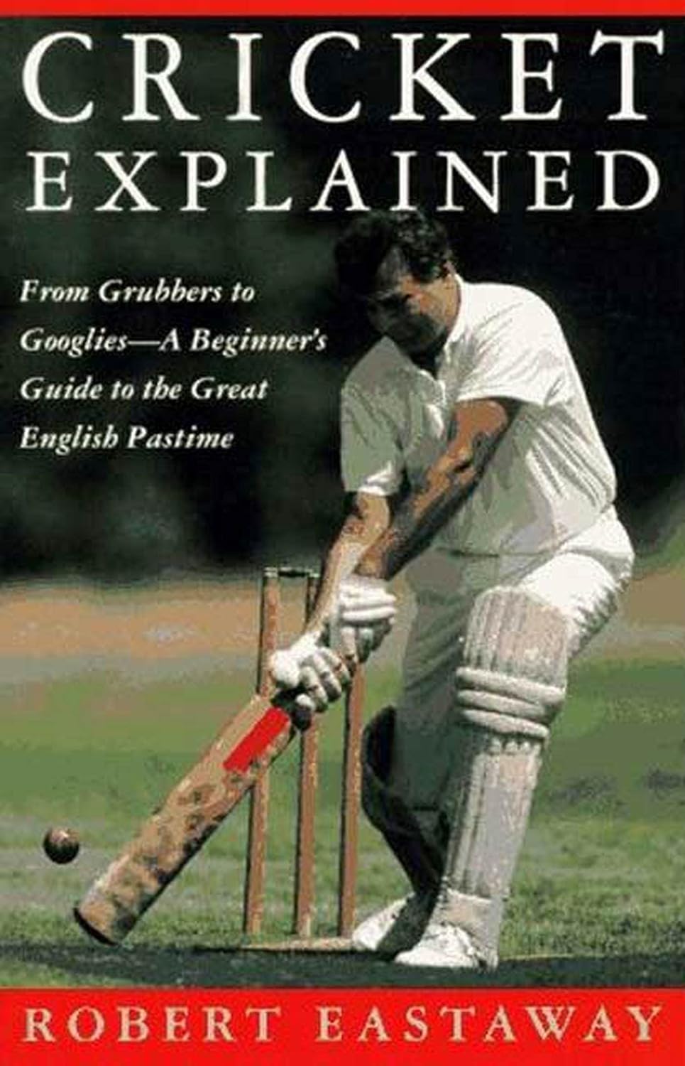 Cricket Explained: From Grubbers to Googlies―A Beginner's Guide to the Great English Pastime