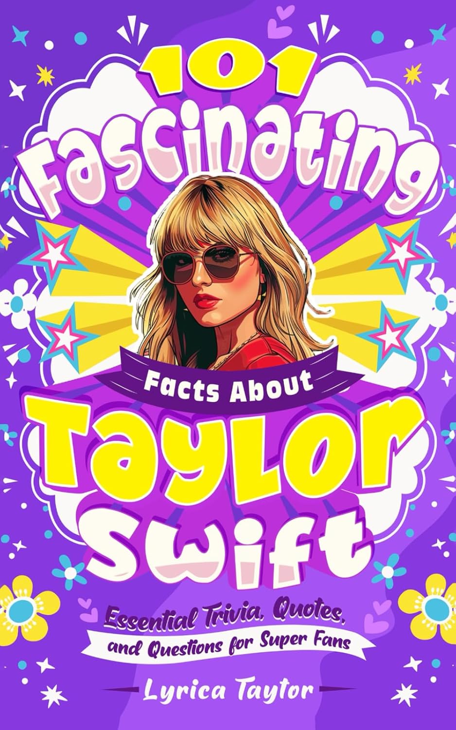 101 Fascinating Facts About Taylor Swift - Essential Trivia, Quotes, and Questions for Super Fans