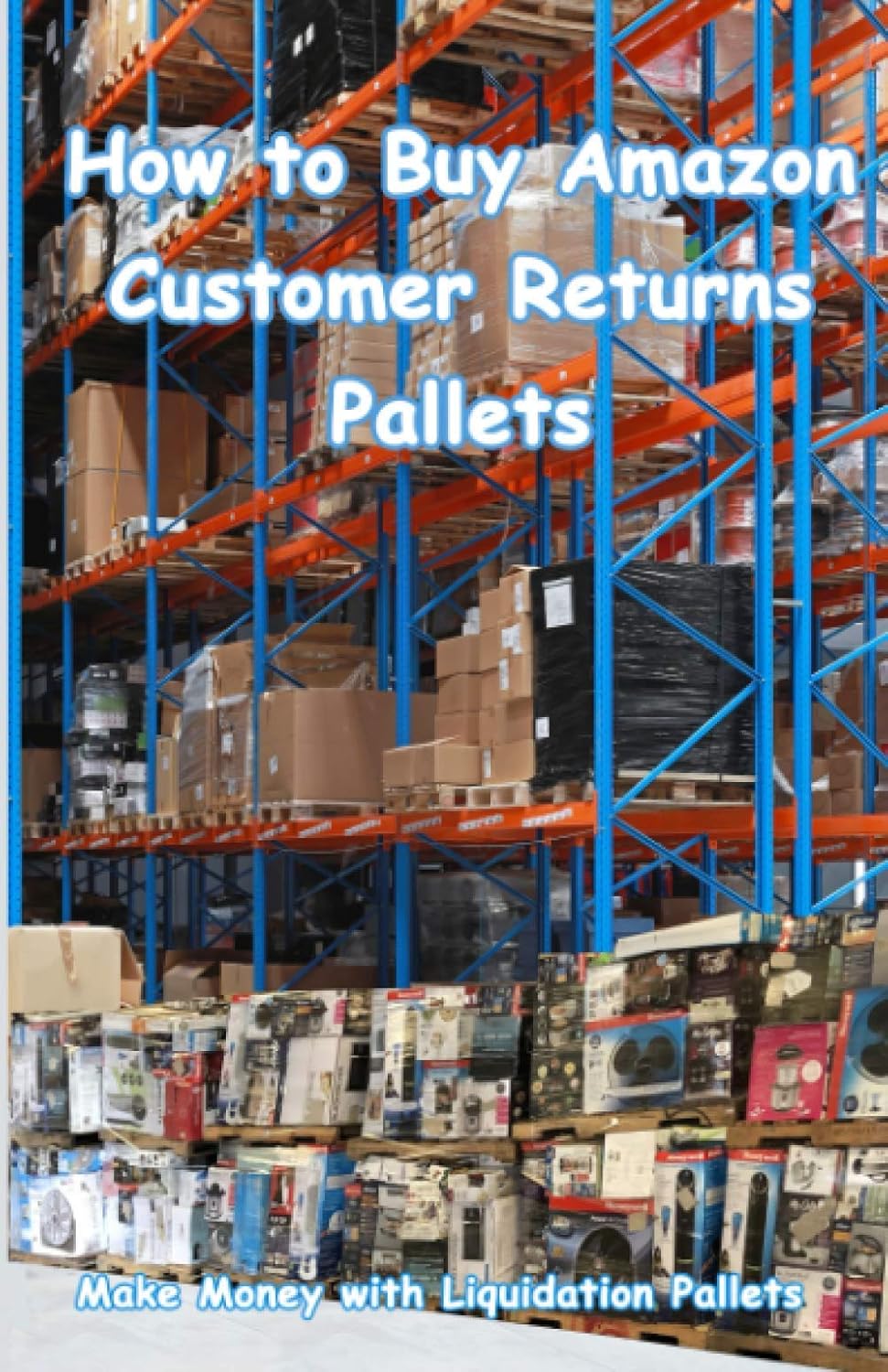 How to Buy Amazon Customer Returns Pallets: Make Money with Liquidation Pallets from Amazon