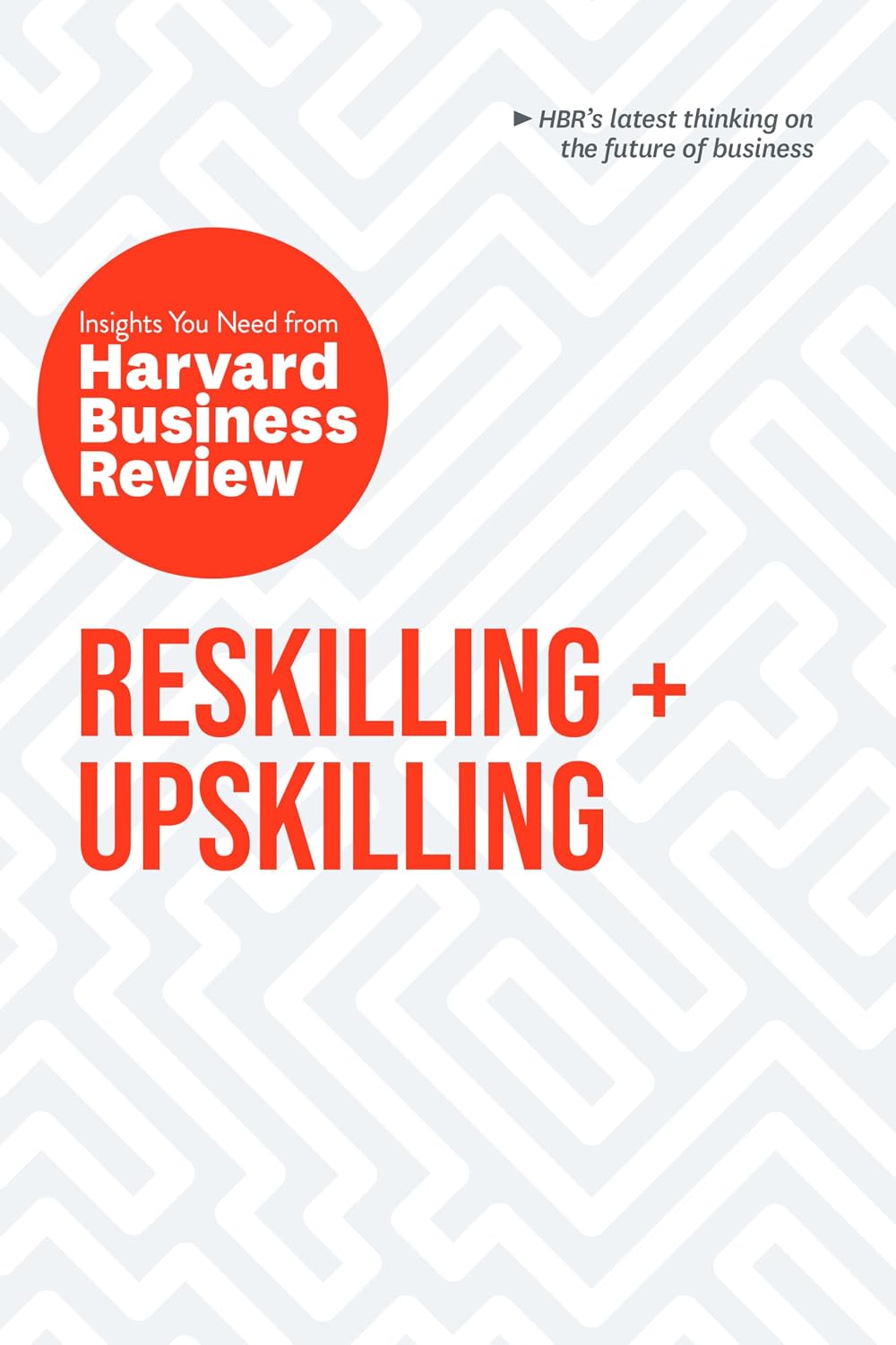 Reskilling and Upskilling: The Insights You Need from Harvard Business Review (HBR Insights Series)