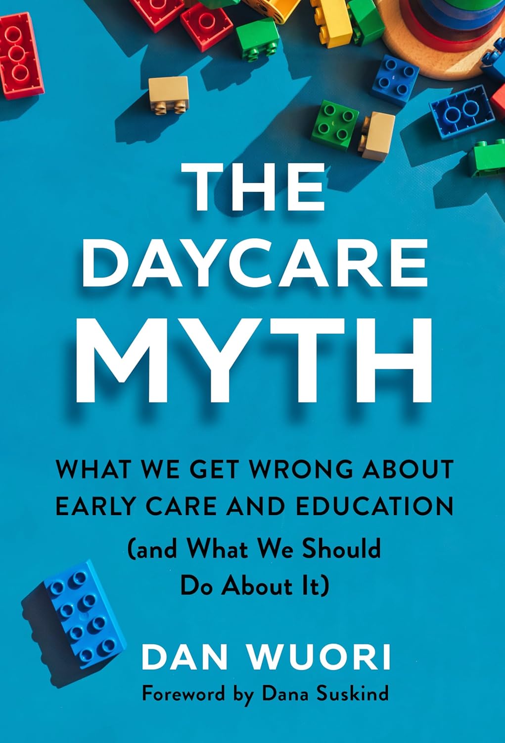The Daycare Myth: What We Get Wrong About Early Care and Education (and What We Should Do About It)