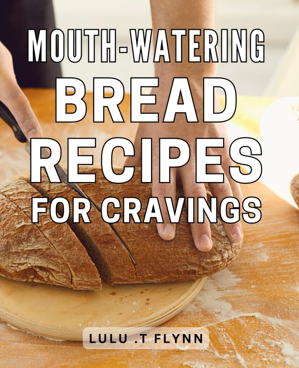Mouth-Watering Bread Recipes for Cravings: Indulgent Artisanal Bread Dishes to Satisfy Your Culinary Desires