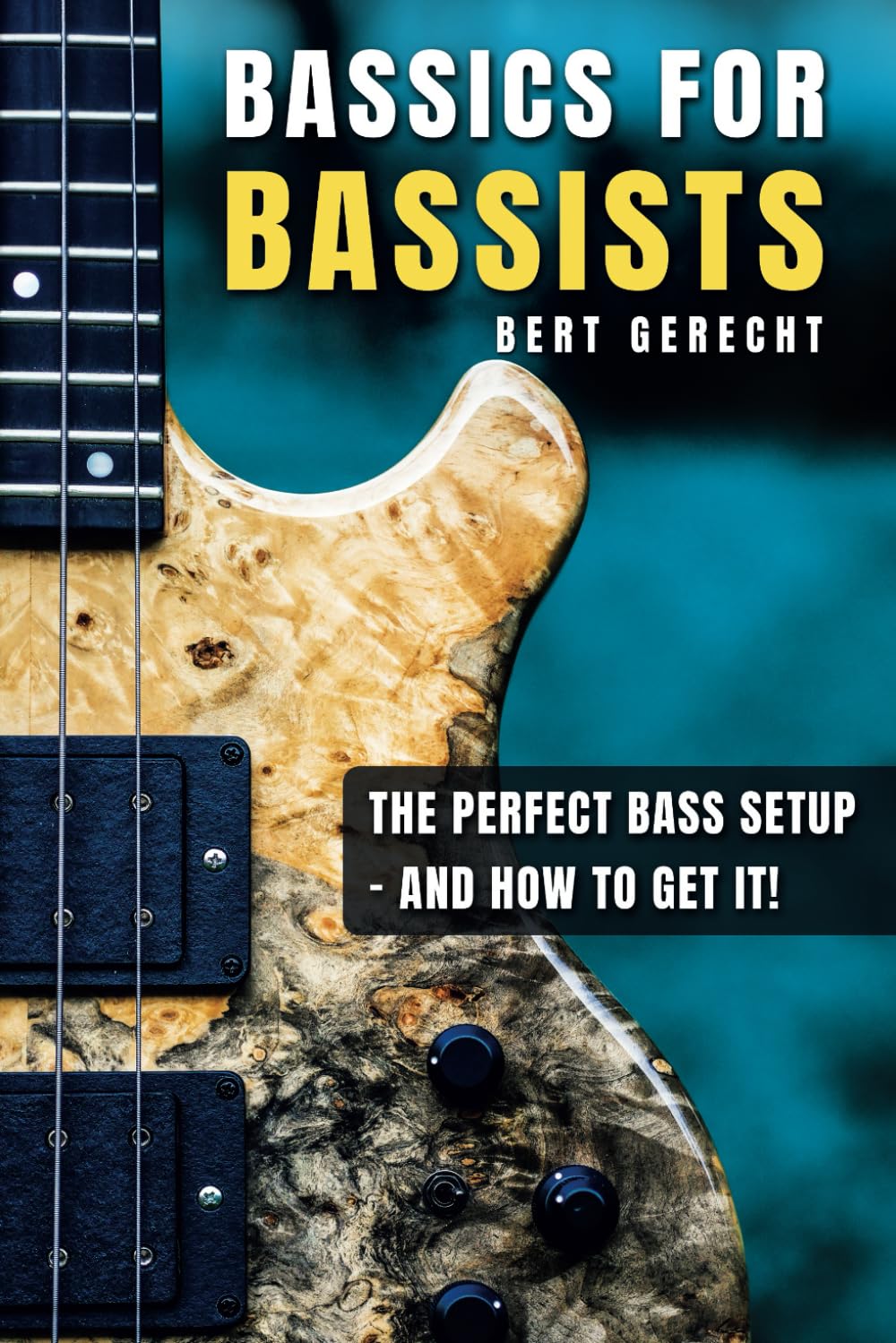 The Perfect Bass Setup - and how to get it!: Bassics for Bassists