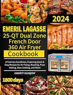 Emeril Lagasse 25-QT Dual Zone French Door 360 Air Fryer Cookbook: 1800 Days of Culinary Excellence, Featuring Quick & Easy Recipes for Air Frying, Roasting, Pizza Making, Slow Cooking, and More!