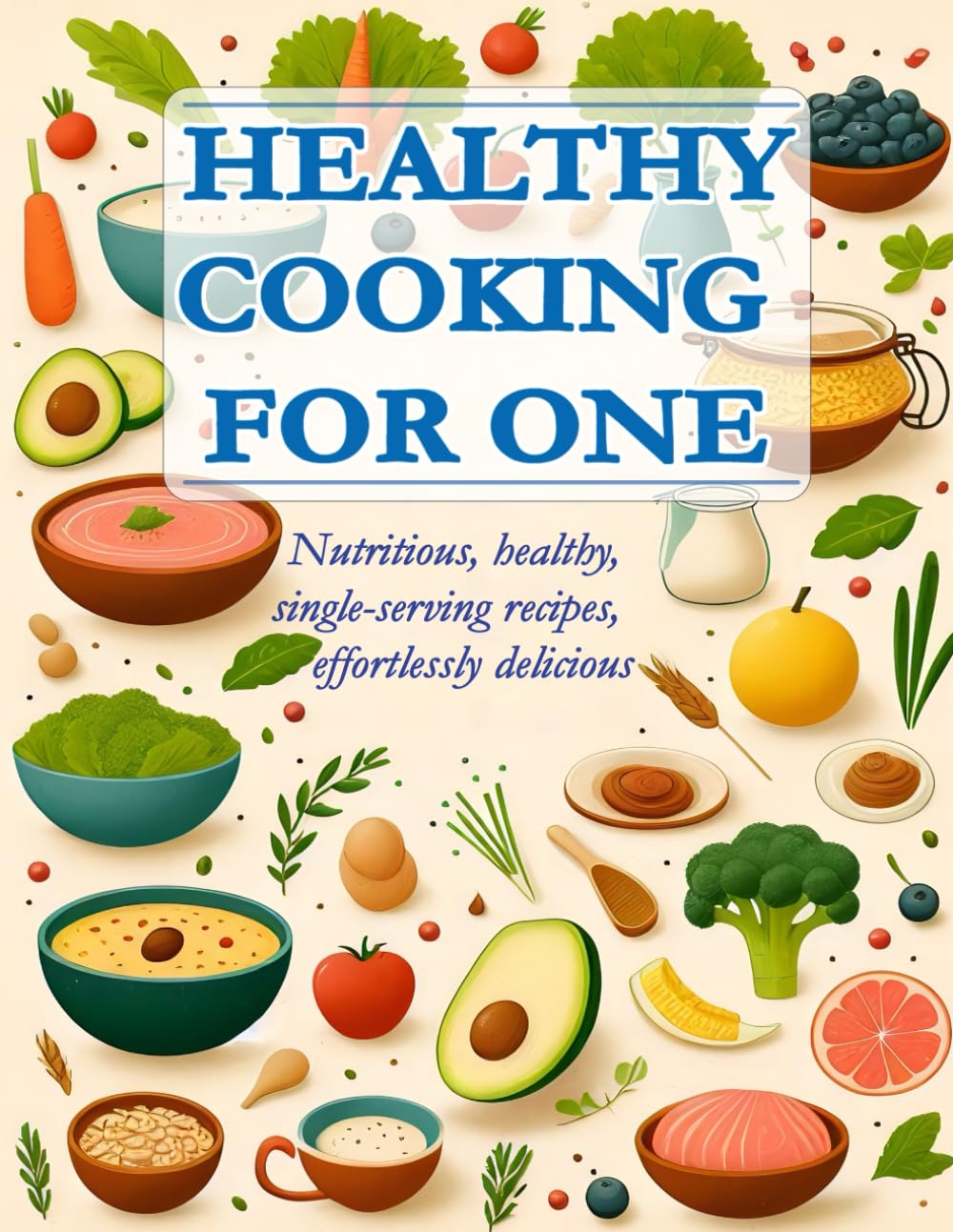 Healthy cooking for one: Recipes for nutritious, single-serving meals made easy