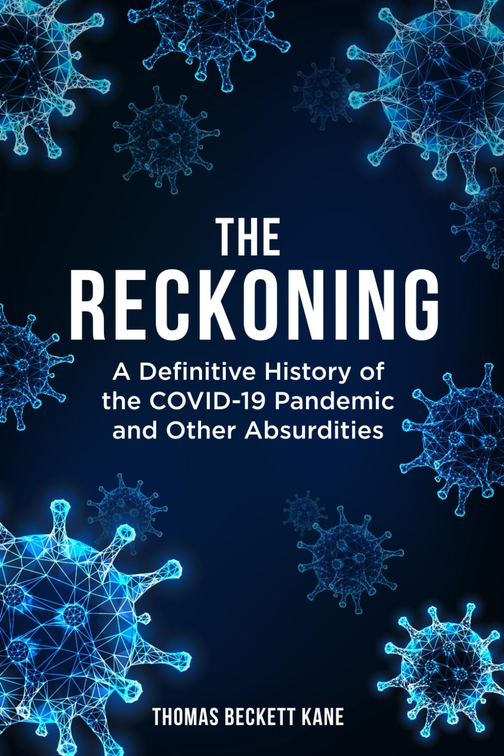 The Reckoning: A Definitive History of the COVID-19 Pandemic and Other Absurdities