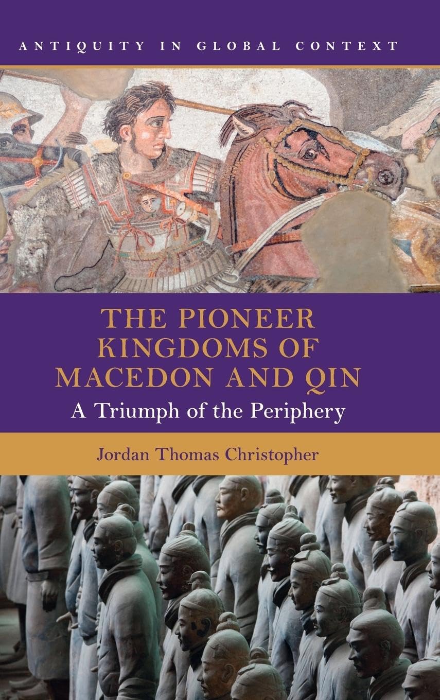 The Pioneer Kingdoms of Macedon and Qin: A Triumph of the Periphery (Antiquity in Global Context)