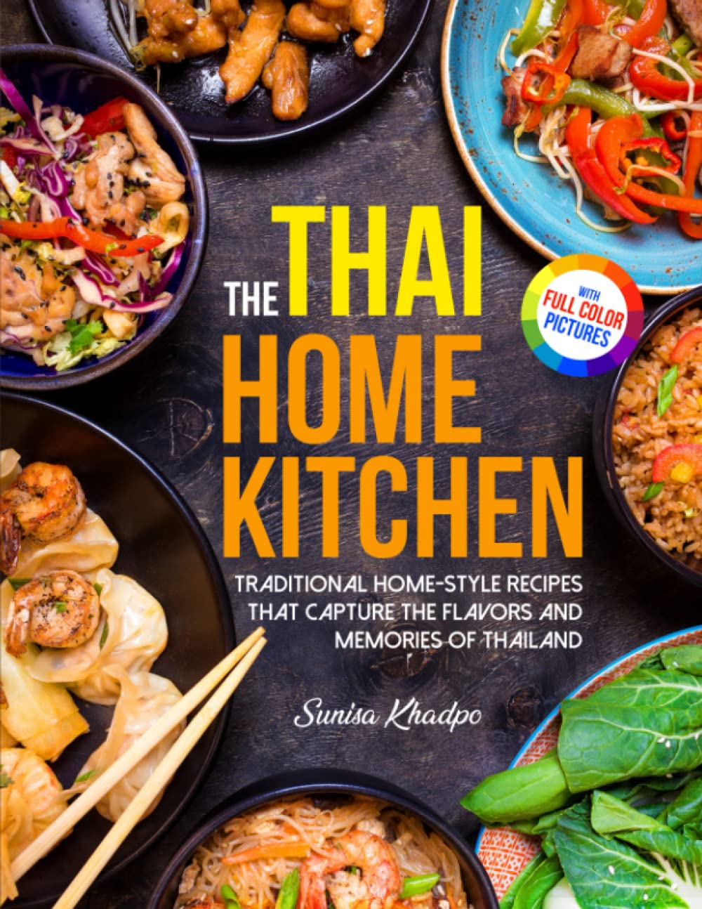The Thai Home Kitchen: Traditional Homemade Recipes That Capture The Flavors And Memories Of Thailand| With Full Color Pictures