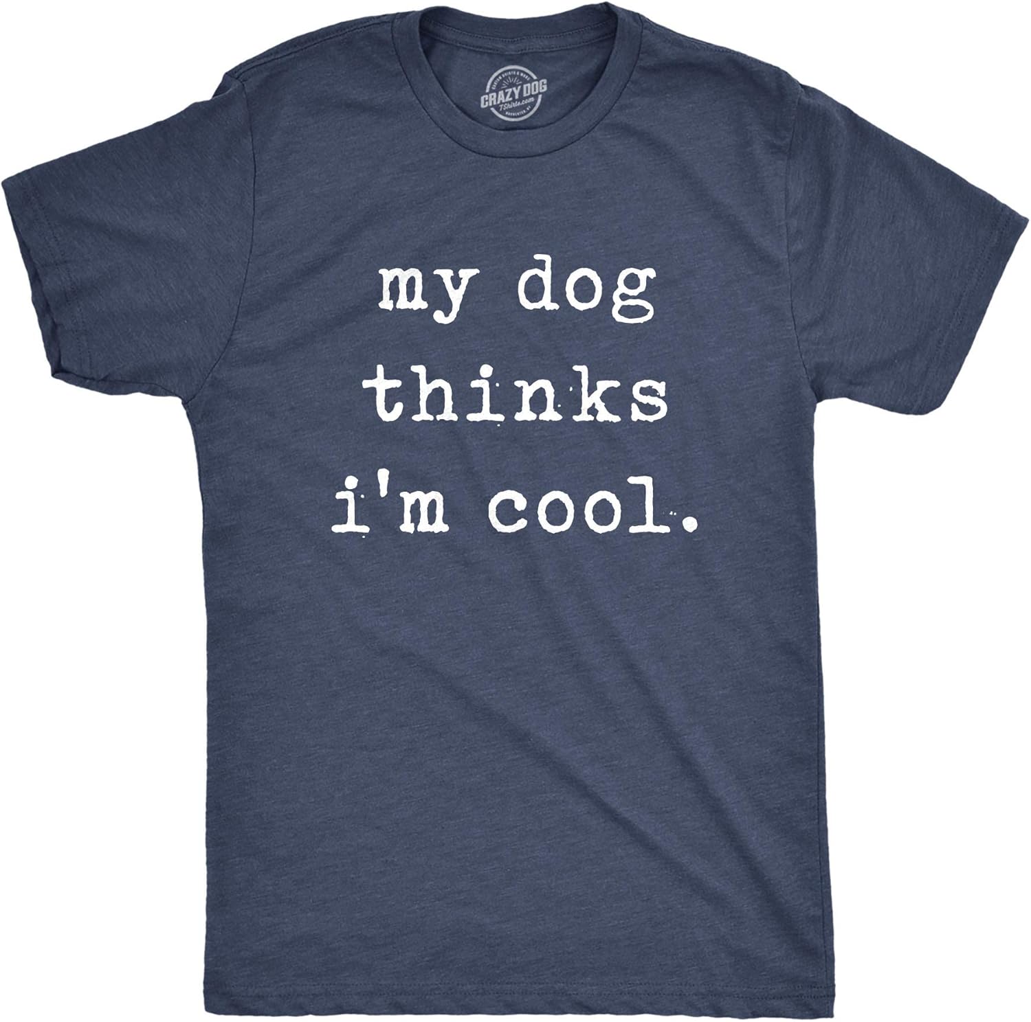 Mens My Dog Thinks Im Cool T Shirt Funny Sarcastic Humor Novelty Puppy Tee