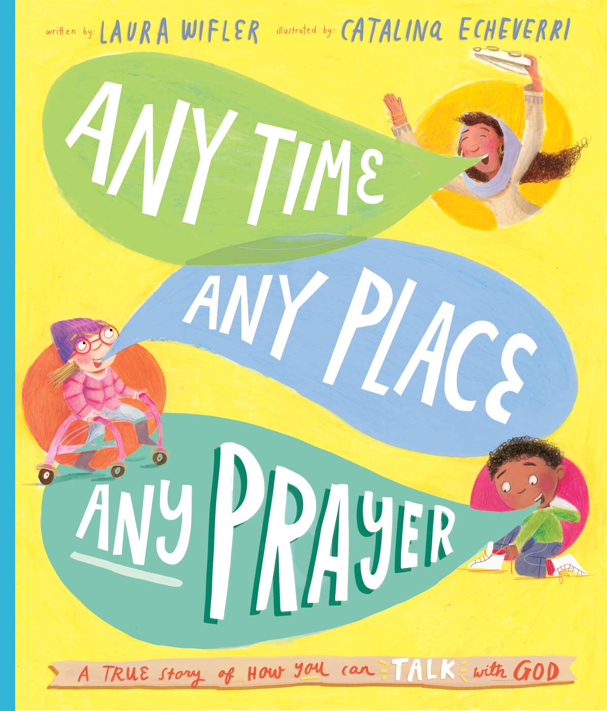 Any Time, Any Place, Any Prayer Storybook: A True Story of How You Can Talk With God (Illustrated Bible book to gift kids ages 3-6 and help them to pray) (Tales that Tell the Truth)