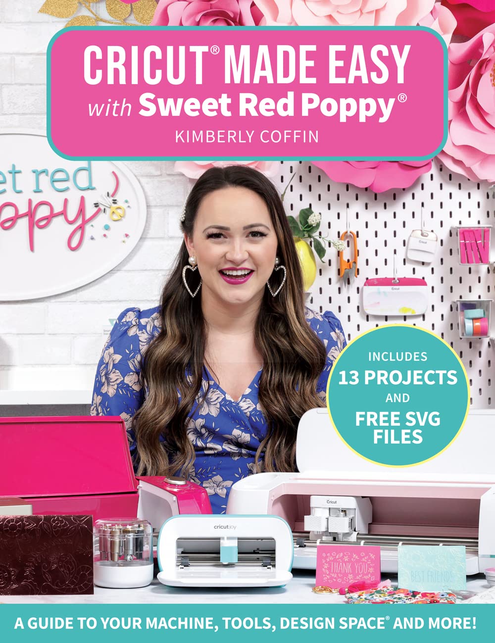 Cricut Made Easy with Sweet Red Poppy: A Guide to Your Machine, Tools, Design Space® and More!