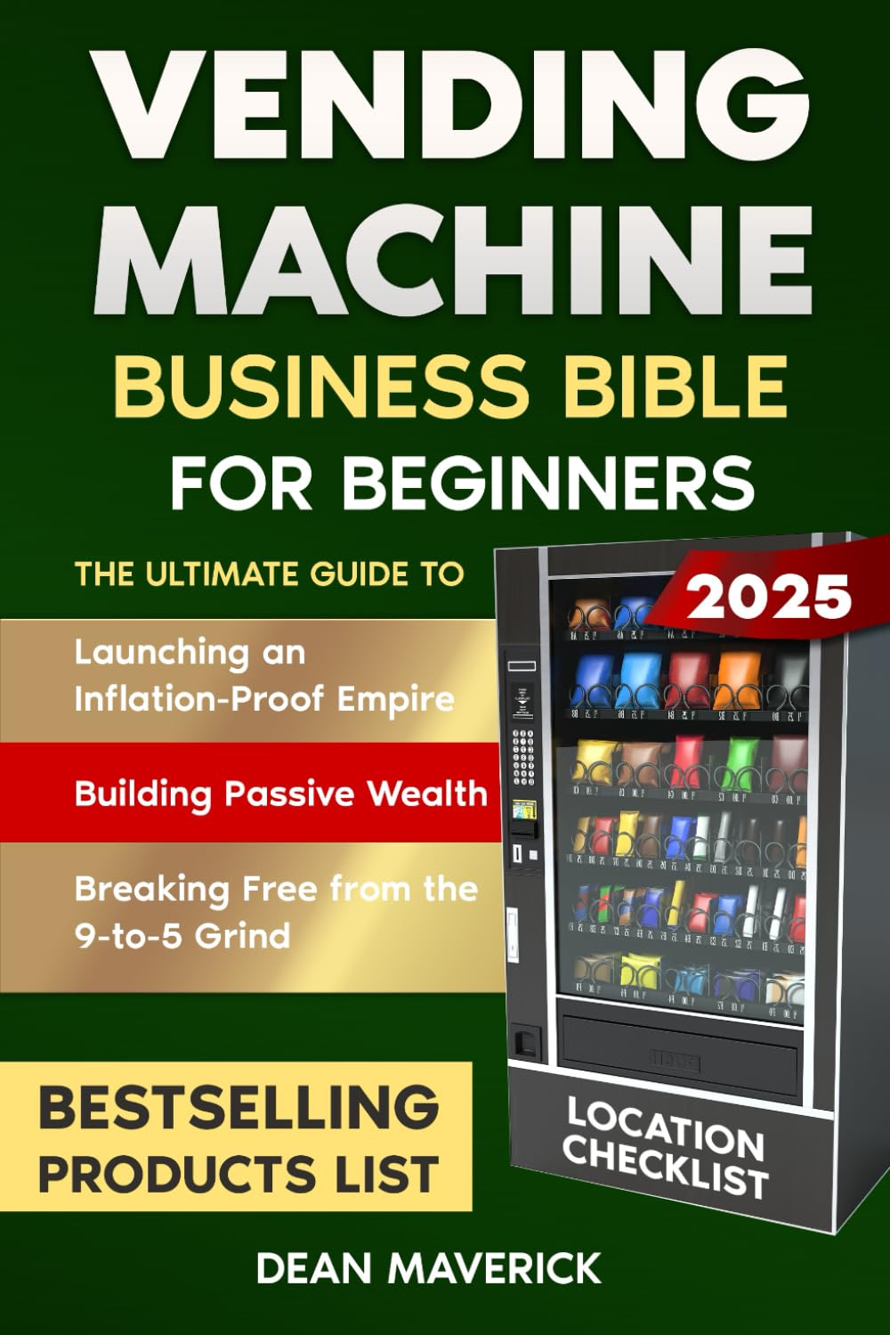 Vending Machine Business Bible for Beginners: Launching an Inflation-Proof Empire, Building Passive Wealth, and Breaking Free from the 9-to-5 Grind