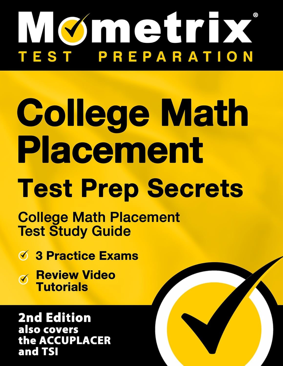 College Math Placement Test Prep Secrets: College Math Placement Test Study Guide, 3 Practice Exams, Review Video Tutorials [2nd Edition also covers ... Edition also covers the ACCUPLACER and TSI]