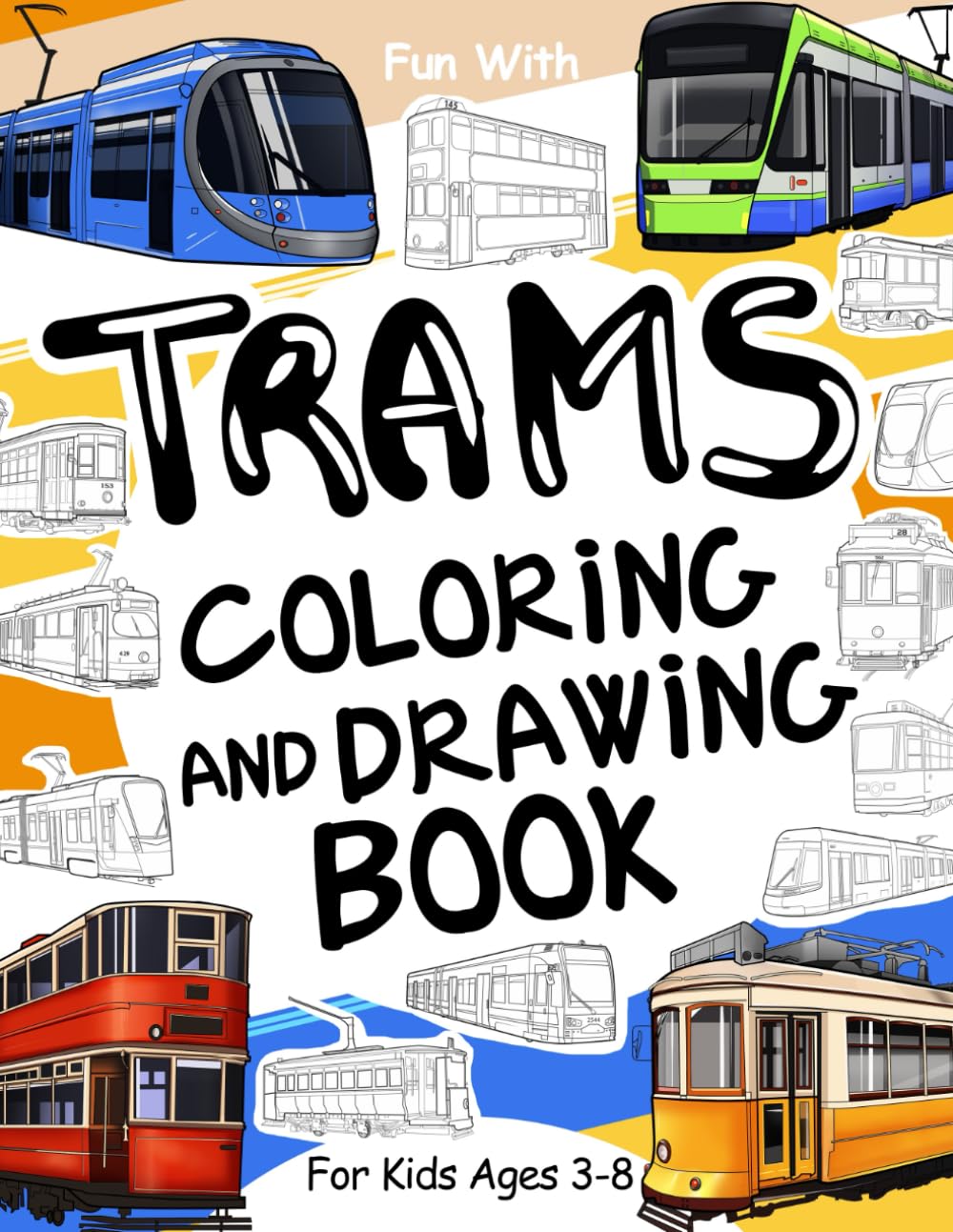 Trams Coloring and Drawing Book: For Kids Ages 3-8: Fun with Coloring Old & Modern Trams and Drawing Wheels or some parts. Great Activity Workbook for Toddlers & Kids (Trains Collection)