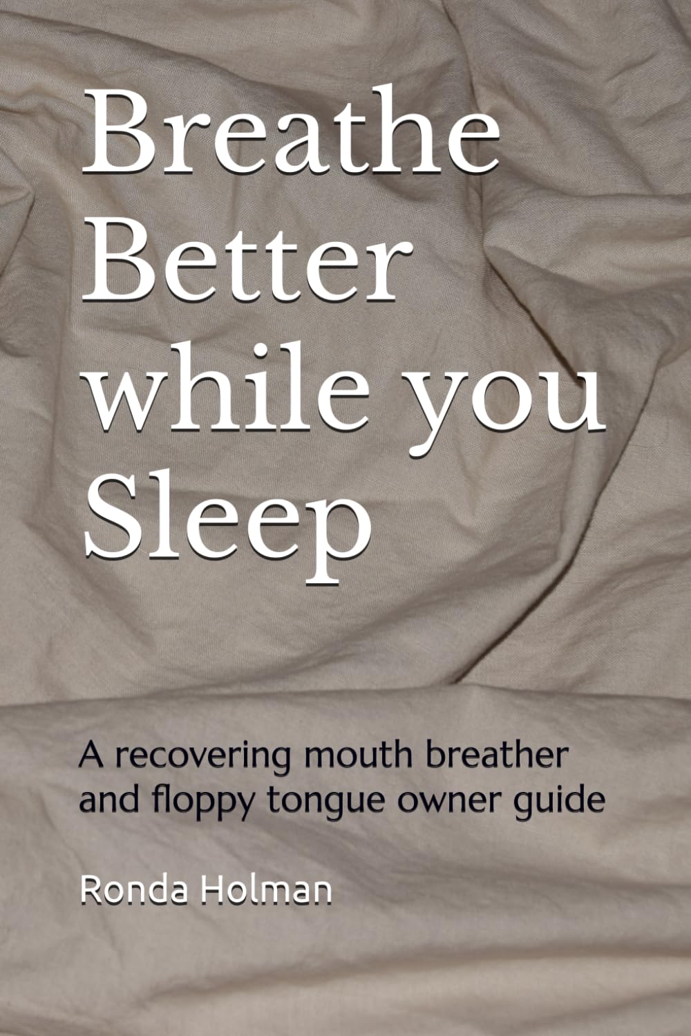 Breathe Better while you Sleep: A recovering mouth breather and floppy tongue owner guide