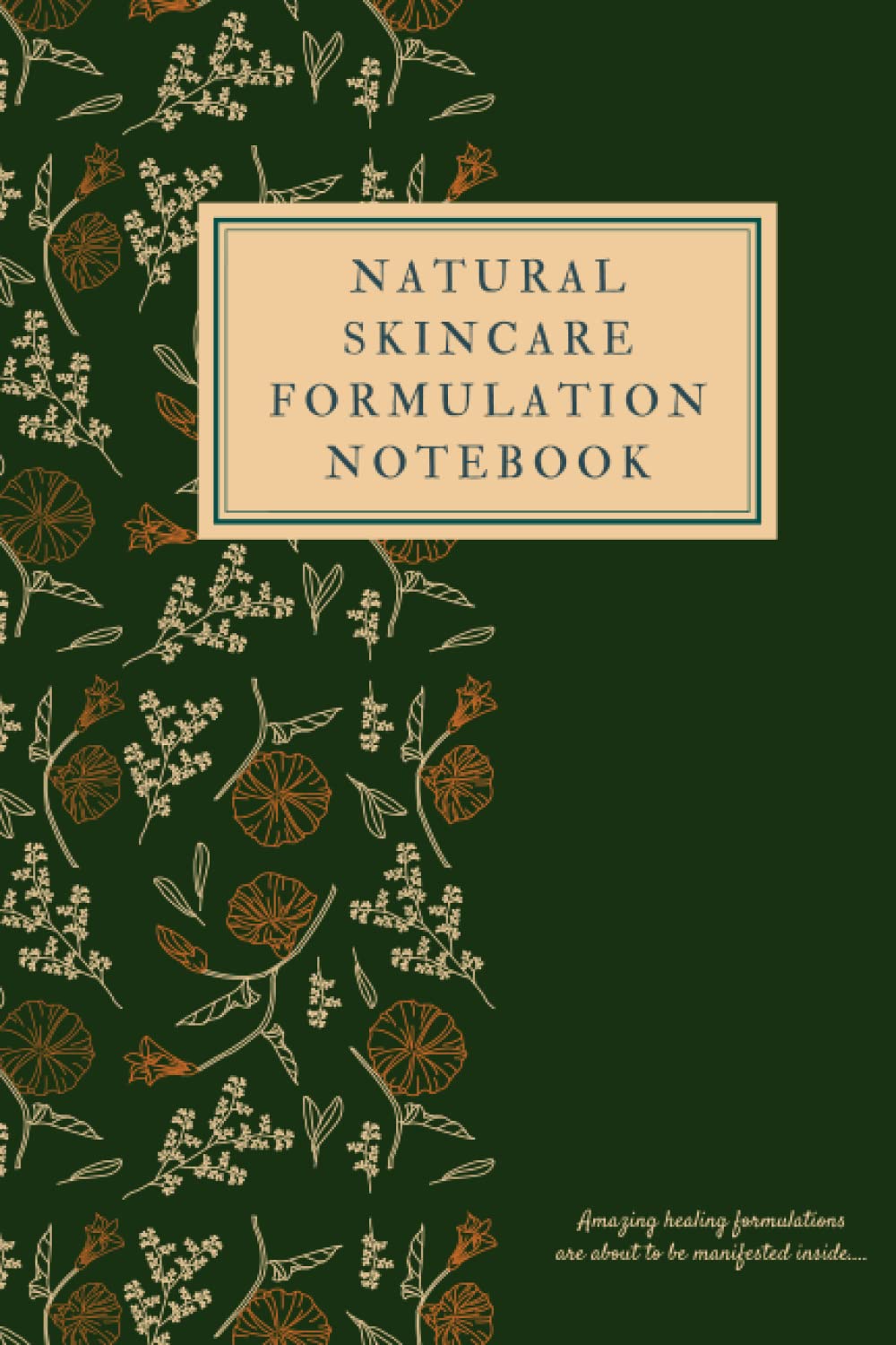 Natural Skincare Formulation Notebook: Beauty skincare formulation journal. An easy and effective way to organize all your skincare recipes. Has functional tables, weight percentage formulas and more.