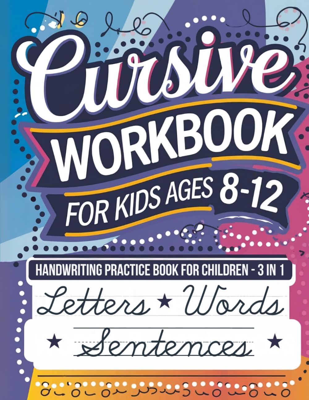 Cursive Workbook for Kids Ages 8-12: Handwriting Practice Book for Children - 3 in 1 Letters, Words & Sentences