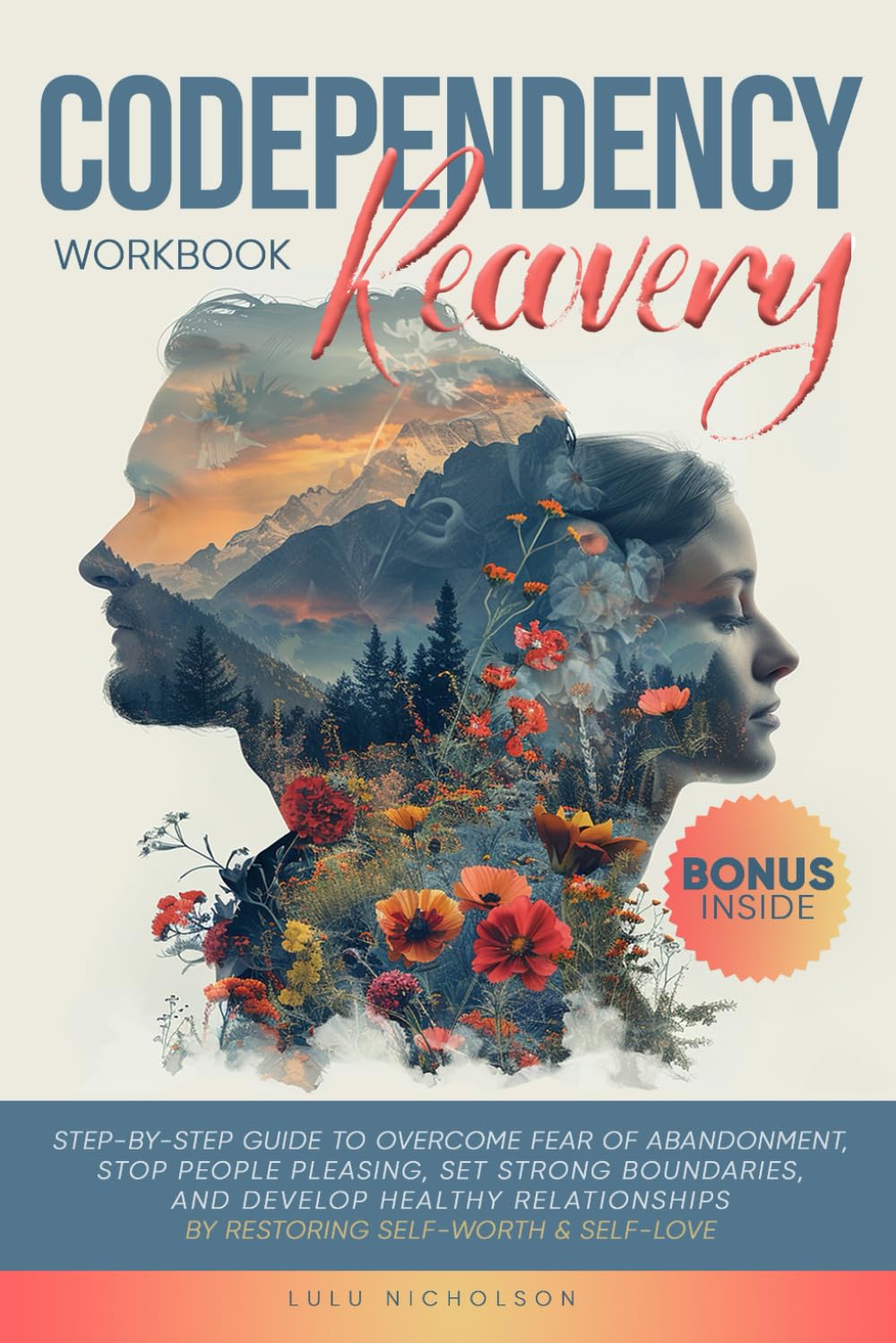 Codependency Recovery Workbook: Step-by-Step Guide to Overcome Fear of Abandonment, Stop People Pleasing, Set Strong Boundaries, and Develop Healthy Relationships by Restoring Self-Worth & Self-Love