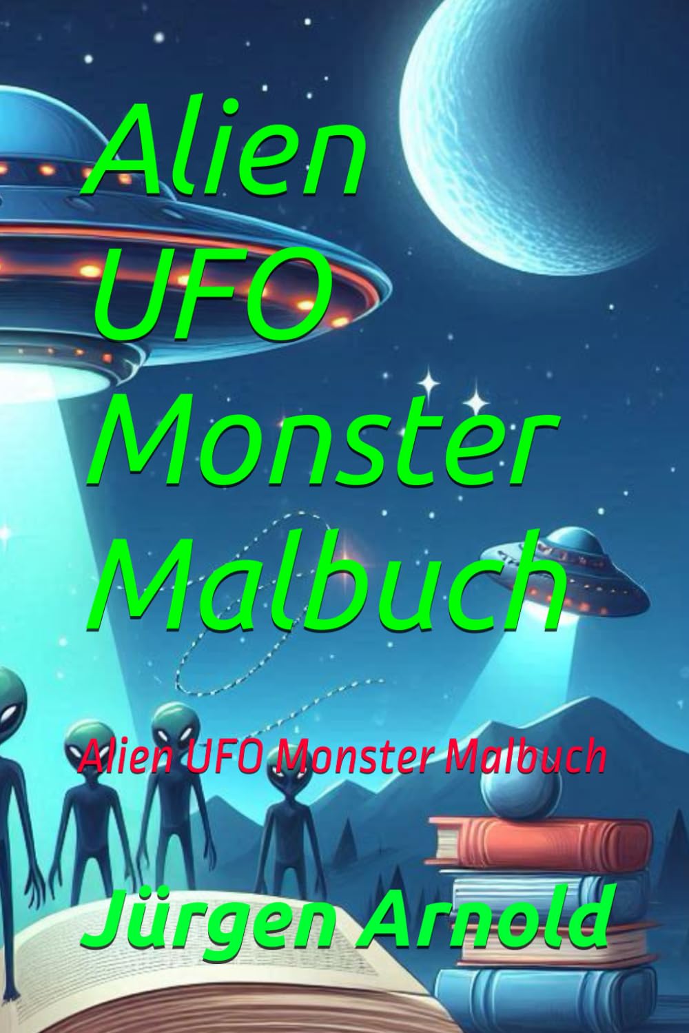 Alien UFO Monster Malbuch: Alien UFO Monster Malbuch (German Edition)