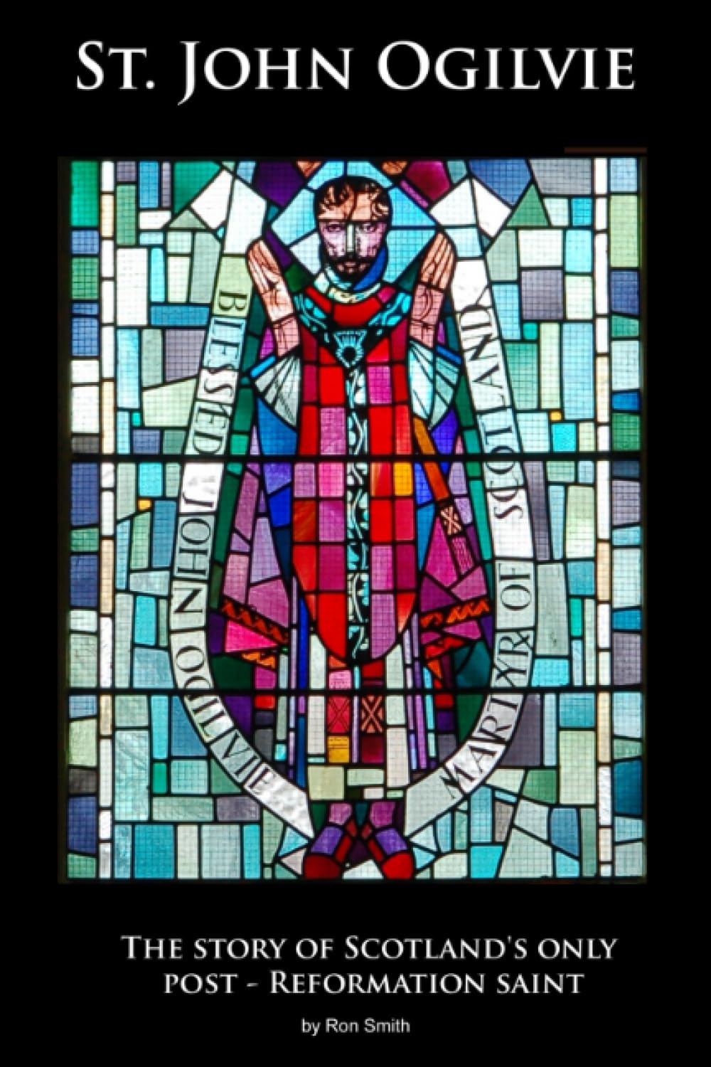 St. John Ogilvie: The story of Scotland's only post-reformation saint