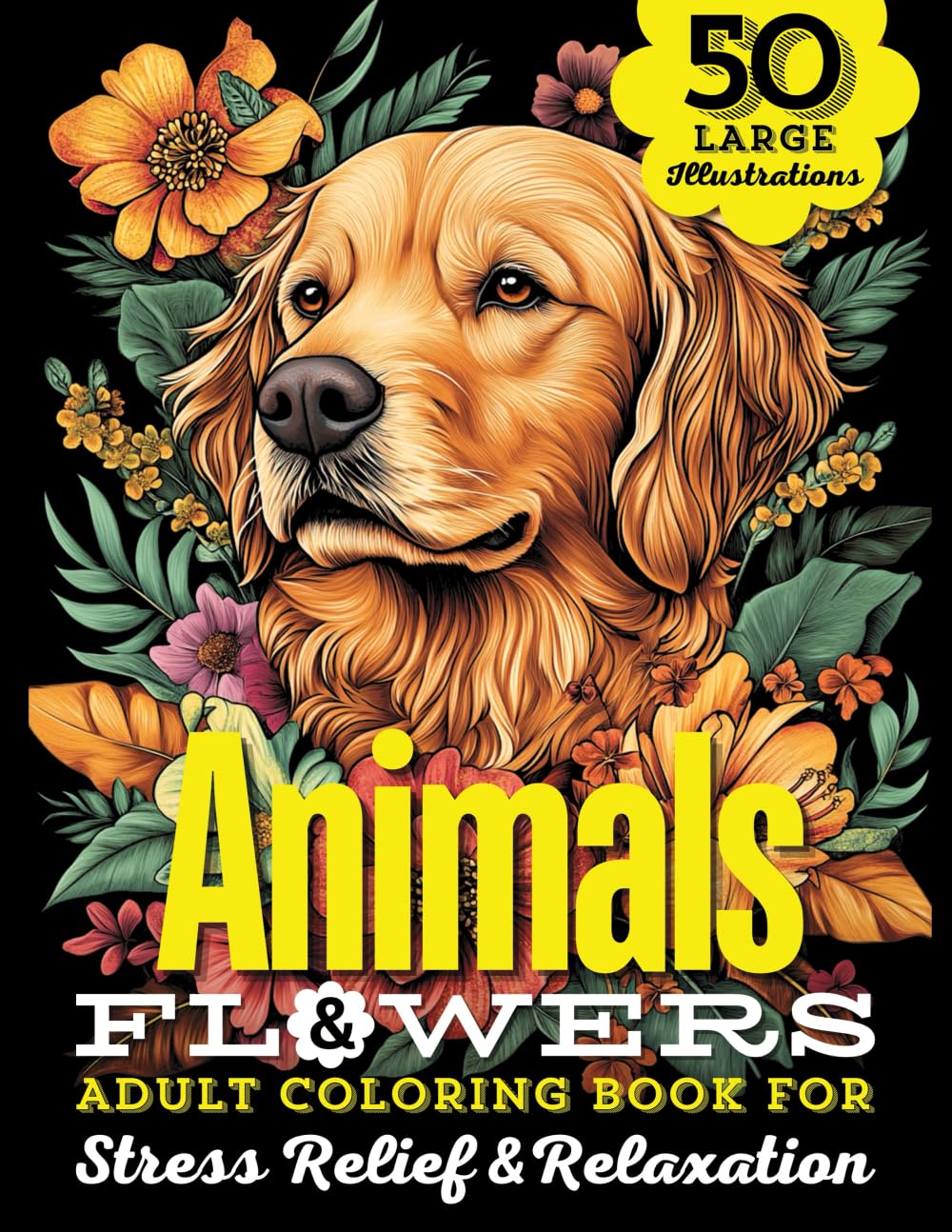 Animals & Flowers Adult Coloring Book: 50 Large Print Illustrations of Wild and Domestic Creatures, Fun Facts, and Beautiful Blooming Florals For ... Flowers with Animals, Dogs, Cats and Birds!)