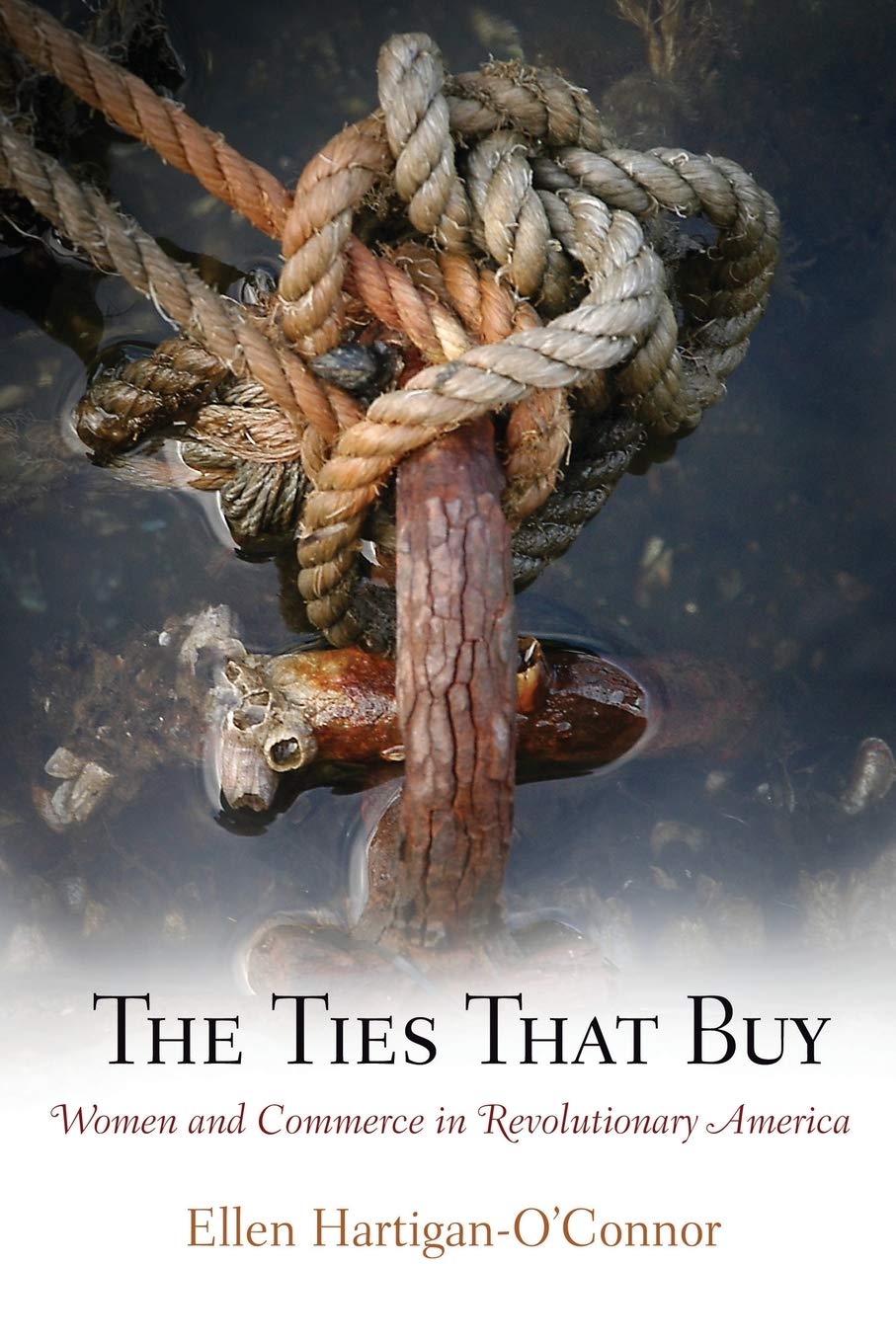 The Ties That Buy: Women and Commerce in Revolutionary America (Early American Studies)