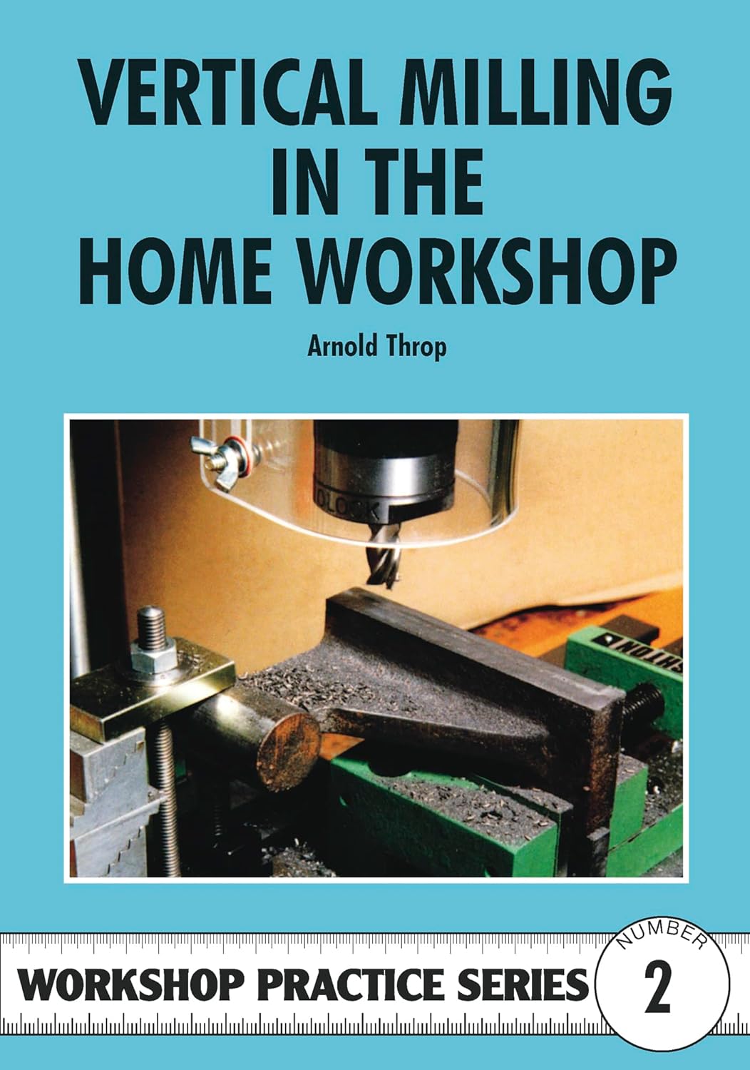 Vertical Milling in the Home Workshop: 2 (Workshop Practice Series)