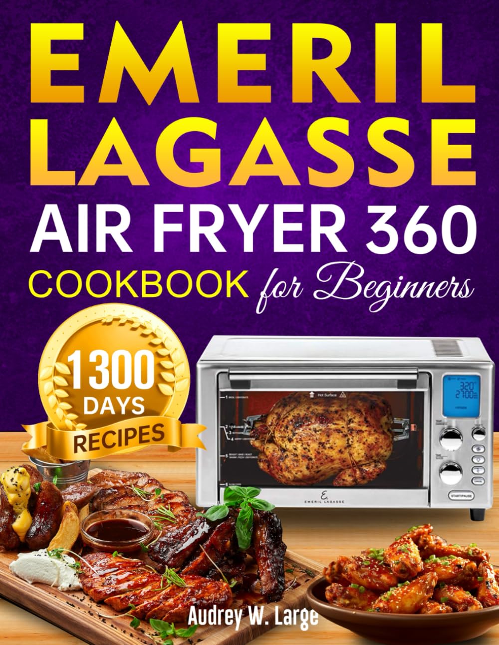 Emeril Lagasse Air Fryer 360 Cookbook for Beginners: 1300 Days Super Easy and Tasty Air Fryer 360 Recipes to Enjoy With Your Family and Friends incl. Tasty Desserts Special