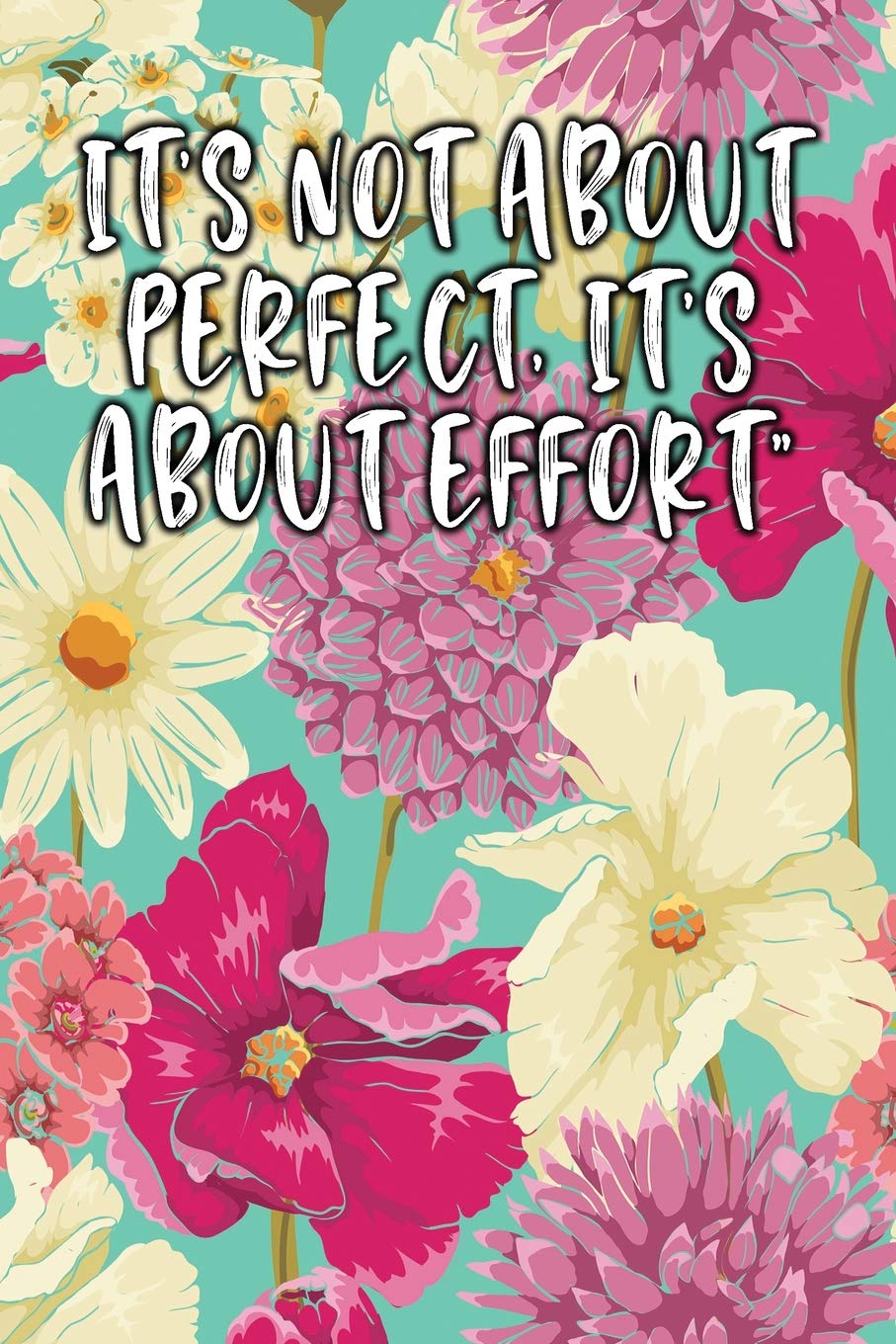 It's Not About Perfect, It's About Effort: Lined Diary
