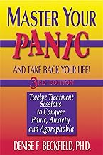 Master Your Panic: Twelve Treatment Sessions to Conquer Panic, Anxiety & Agoraphobia (Master Your Panic & Take Back Your Life)