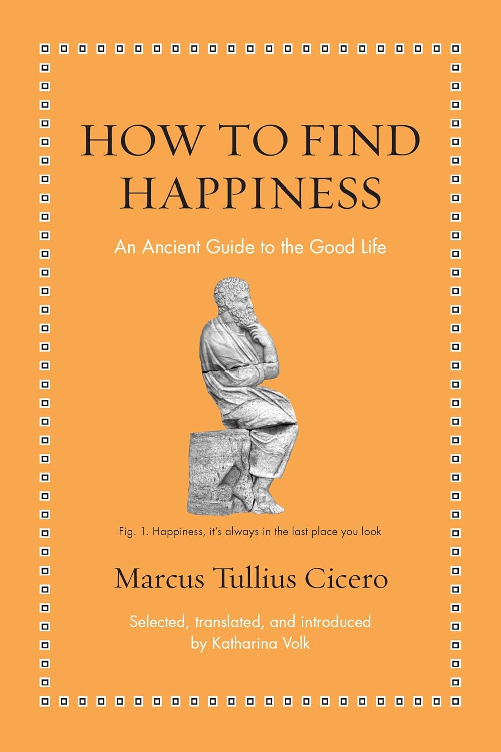 How to Find Happiness: An Ancient Guide to the Good Life (Ancient Wisdom for Modern Readers)
