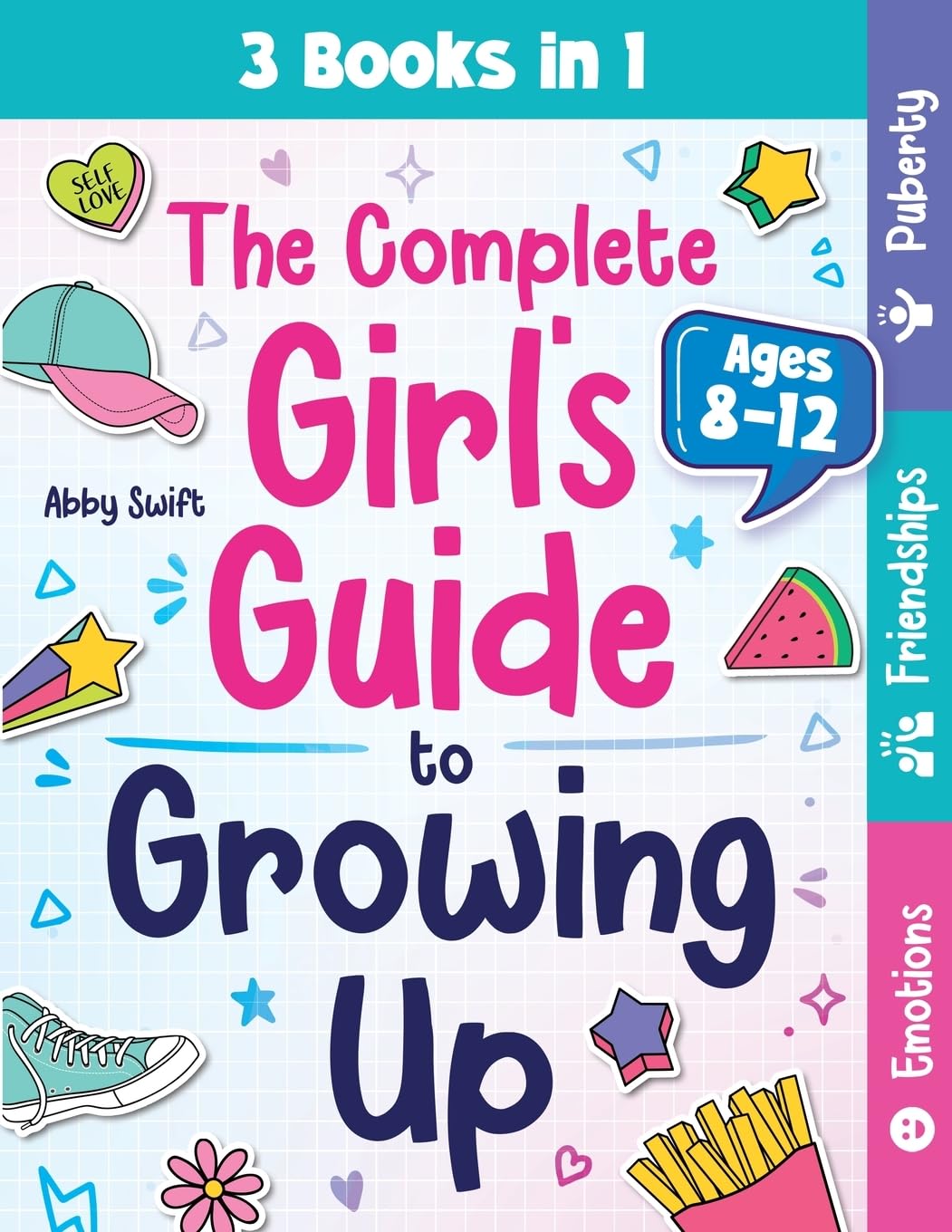 The Complete Girl's Guide to Growing Up: The 3-in-1 Puberty, Friendships & Emotions Handbook for Tween Girls 8-12 (Tween Guides to Growing Up)