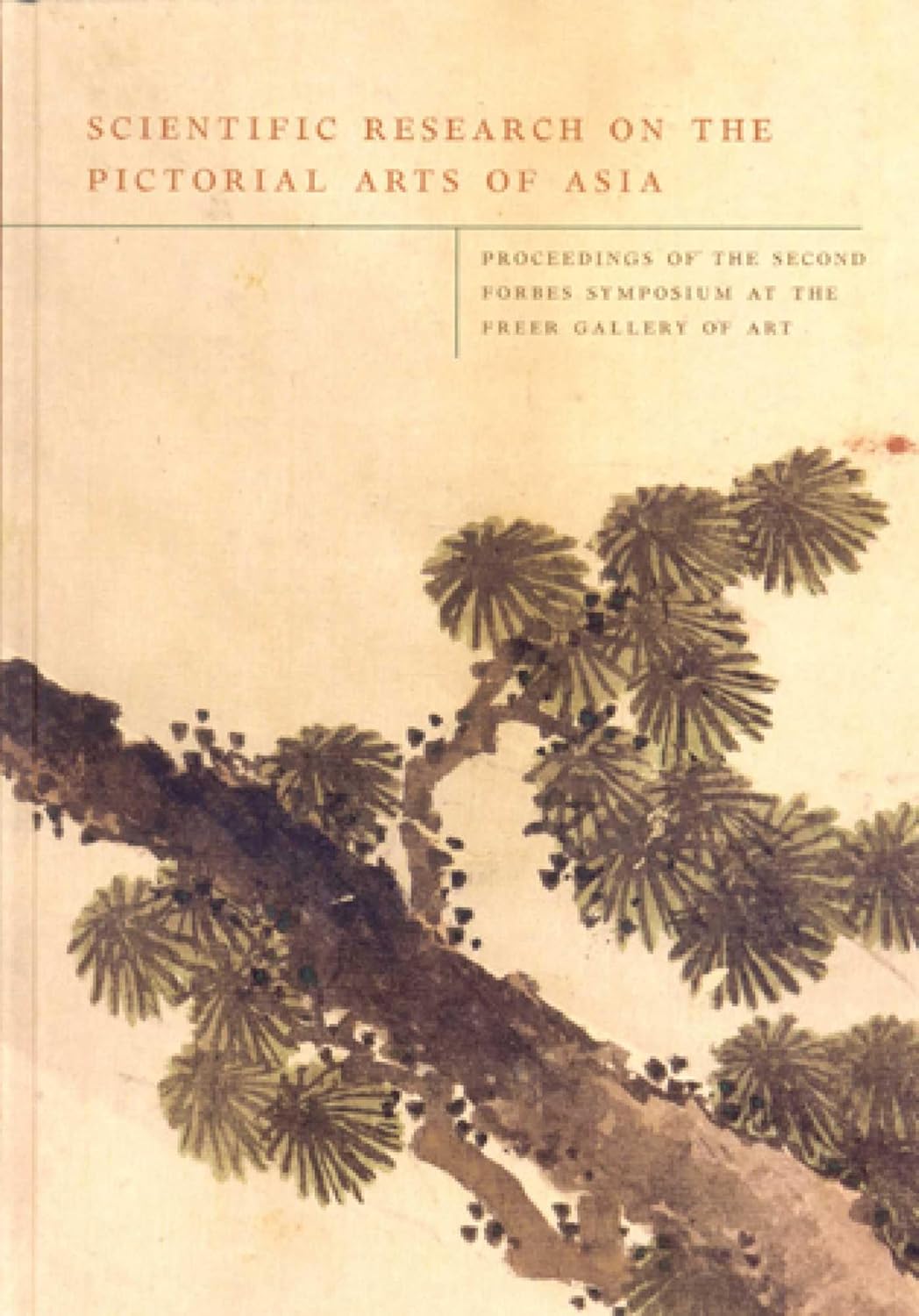 Scientific Research on the Pictorial Arts of Asia: Proceedings of the second Forbes Symposium at the Freer Gallery of Art