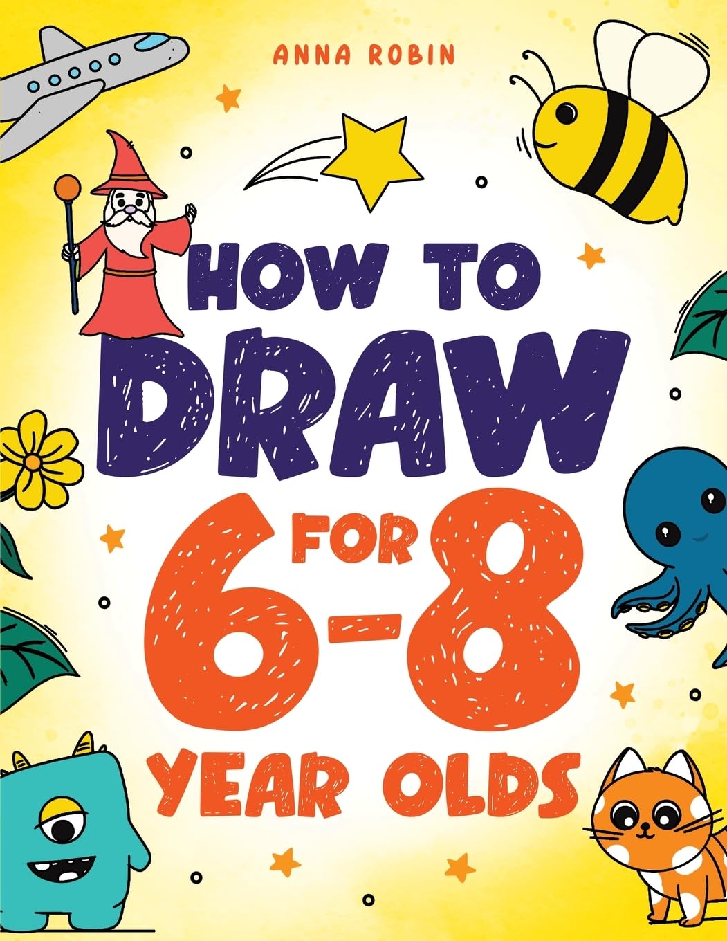 How to Draw for 6-8 Year Olds: Learn to Draw Cute Animals, Gifts, Magical Things and Other Cool Stuff | Book for Kids Age 6+: 1 (How to Draw Everything for Kids)