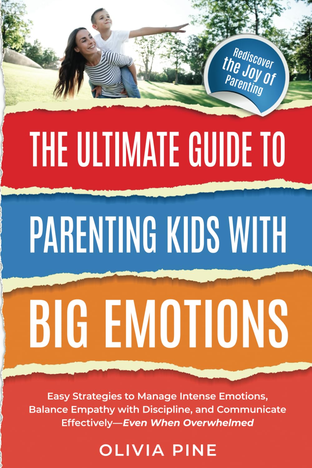 The Ultimate Guide To Parenting Kids with Big Emotions:: Easy Strategies to Manage Intense Emotions, Balance Empathy with Discipline, and Communicate Effectively—Even When Overwhelmed