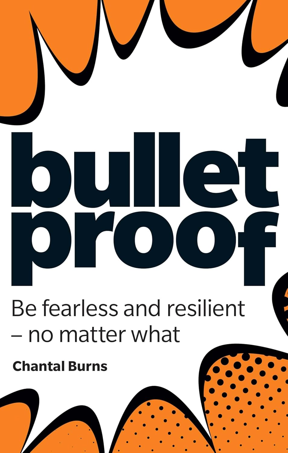 Bulletproof: Be fearless and resilient, no matter what